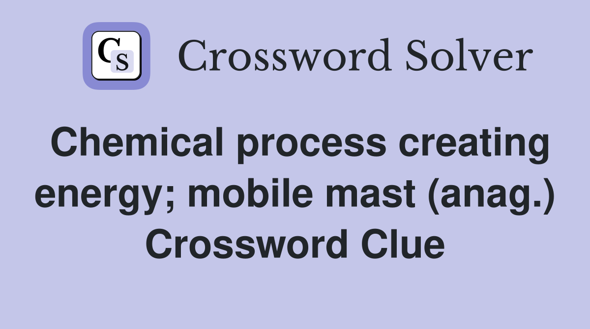 Chemical process creating energy; mobile mast (anag.) Crossword Clue
