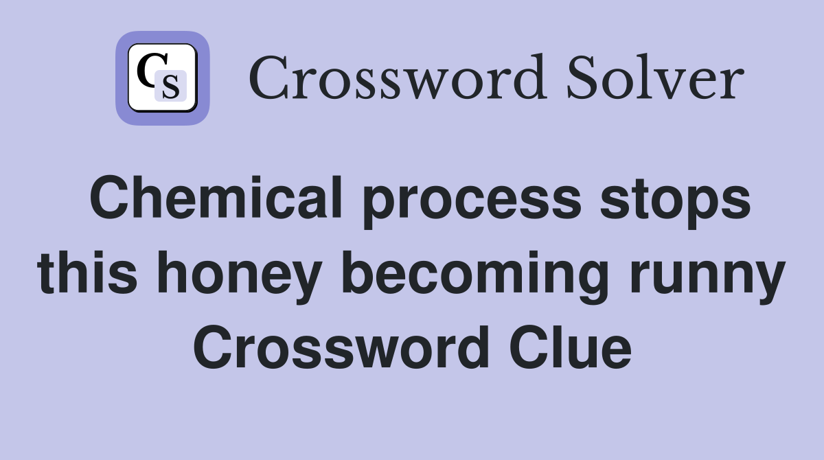 Chemical process stops this honey becoming runny Crossword Clue