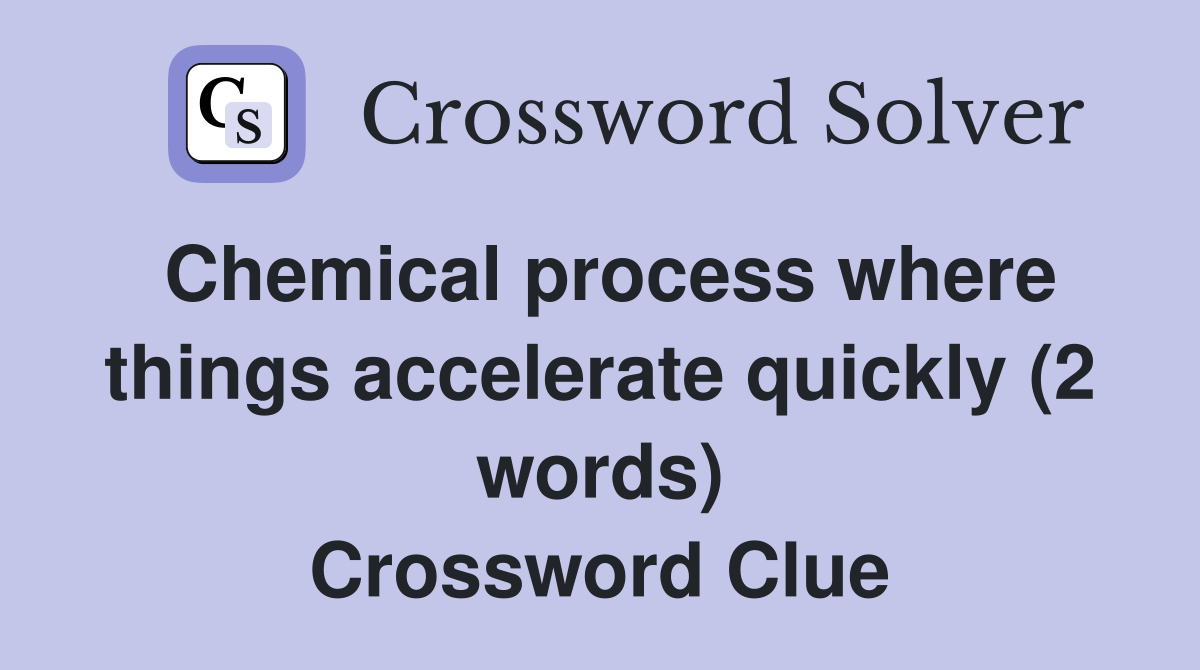 Chemical process where things accelerate quickly (2 words) Crossword Clue