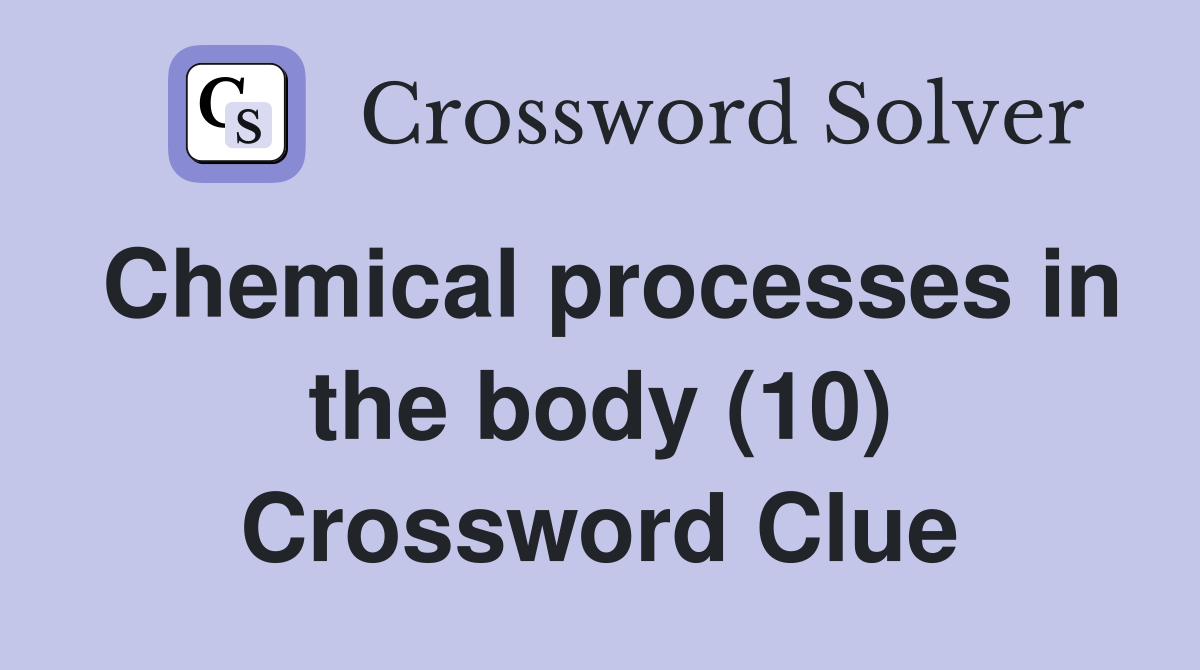 Chemical processes in the body (10) Crossword Clue