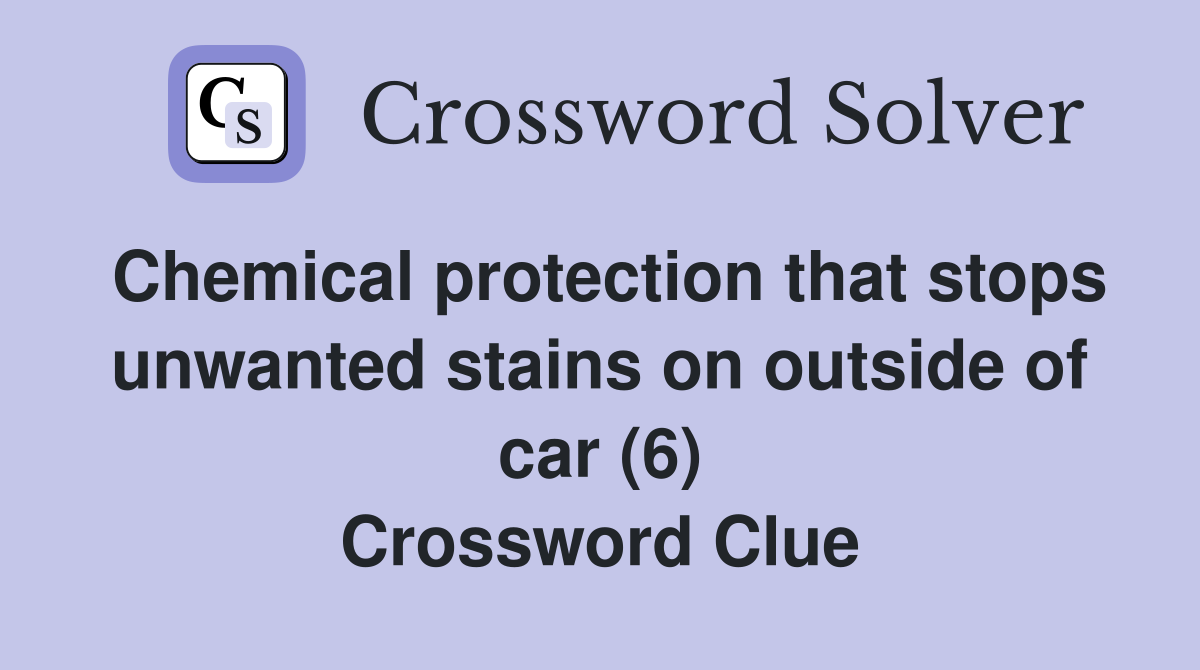 Chemical protection that stops unwanted stains on outside of car (6) Crossword Clue