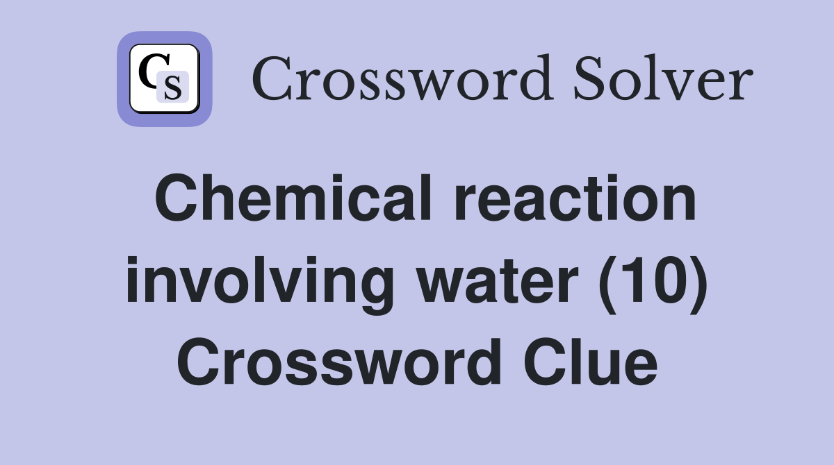 Chemical reaction involving water (10) Crossword Clue