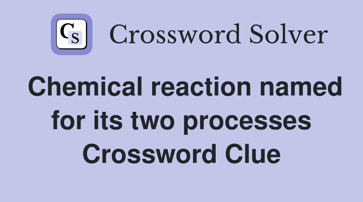 Chemical reaction named for its two processes Crossword Clue
