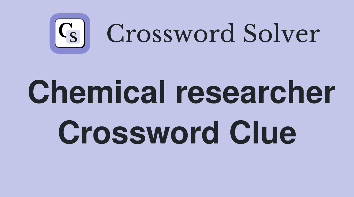 Chemical researcher Crossword Clue