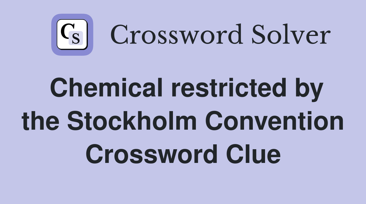 Chemical restricted by the Stockholm Convention Crossword Clue