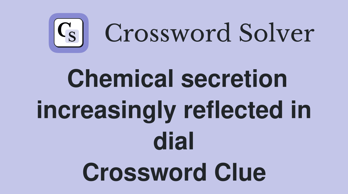 Chemical secretion increasingly reflected in dial Crossword Clue