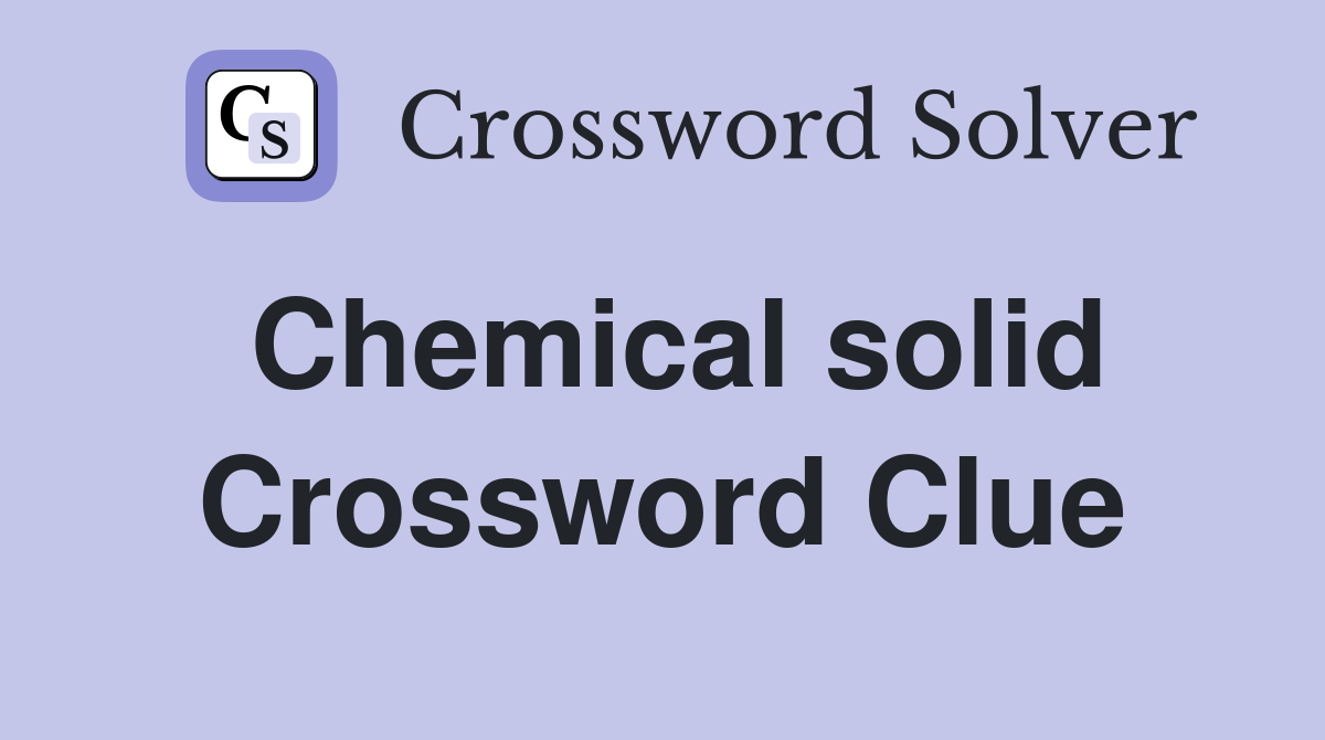 Chemical solid Crossword Clue