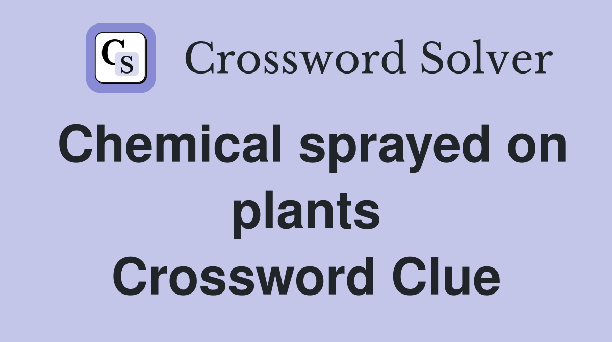 Chemical sprayed on plants Crossword Clue