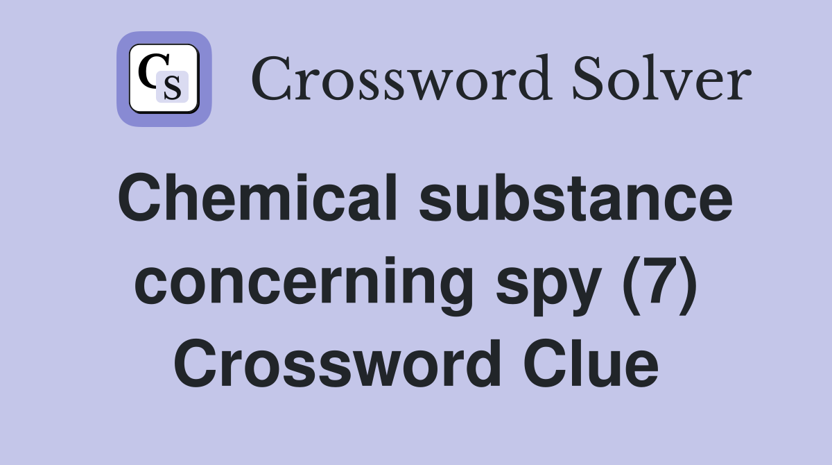 Chemical substance concerning spy (7) Crossword Clue