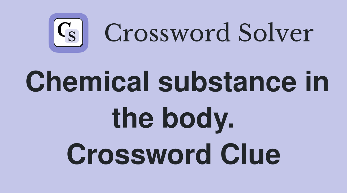 Chemical substance in the body. Crossword Clue