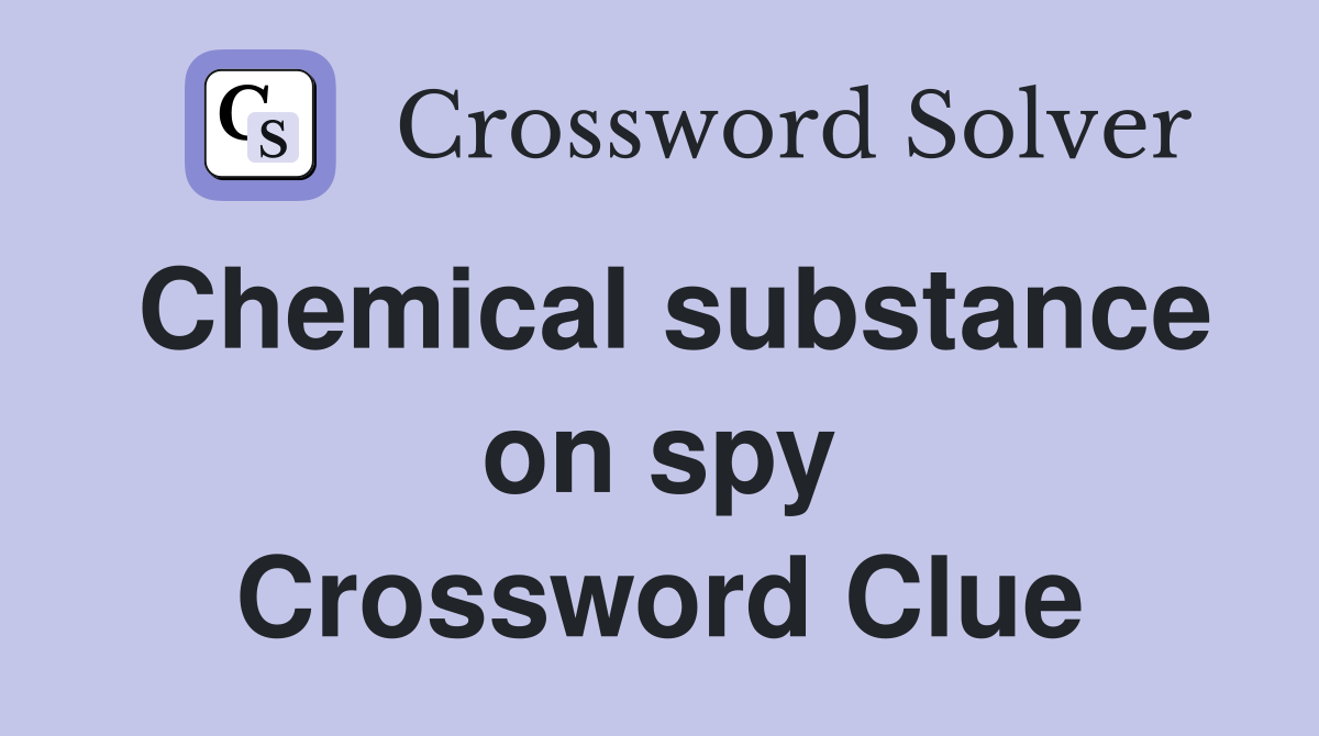 Chemical substance on spy Crossword Clue