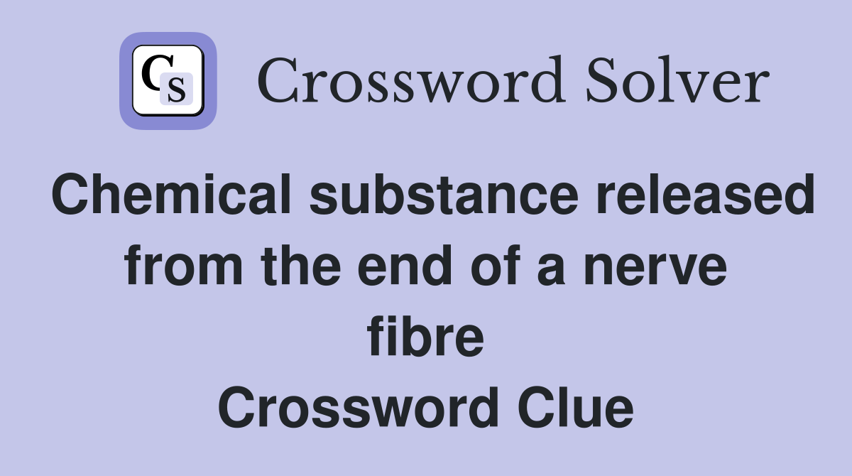 Chemical substance released from the end of a nerve fibre Crossword Clue