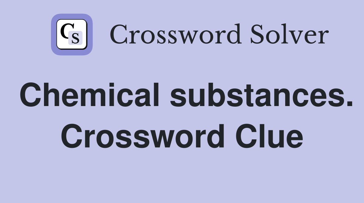 Chemical substances. Crossword Clue