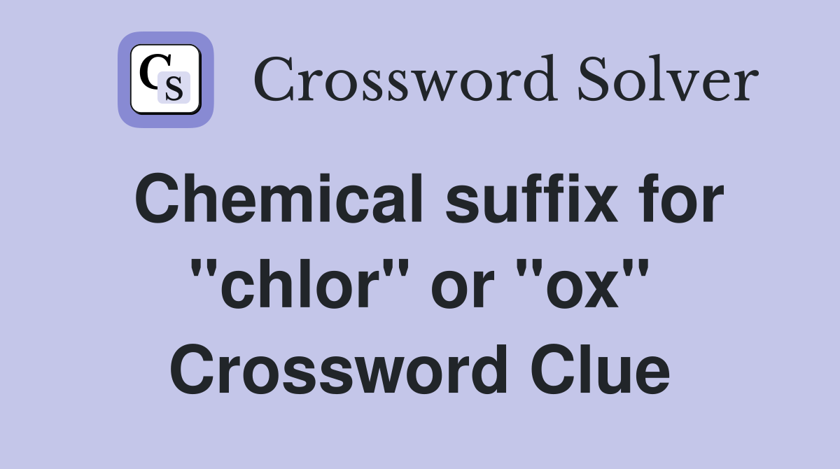 Chemical suffix for "chlor" or "ox" Crossword Clue