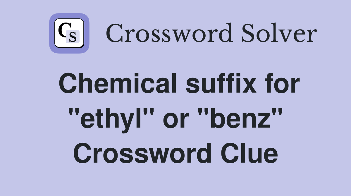 Chemical suffix for "ethyl" or "benz" Crossword Clue