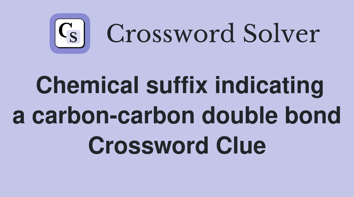 Chemical suffix indicating a carbon-carbon double bond Crossword Clue