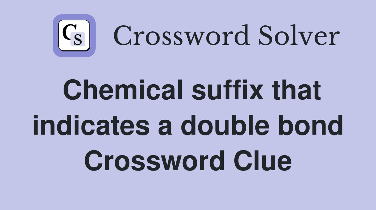 Chemical suffix that indicates a double bond Crossword Clue