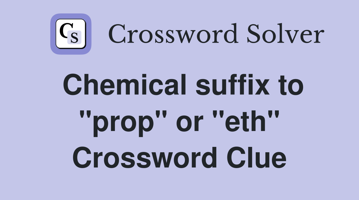 Chemical suffix to "prop" or "eth" Crossword Clue