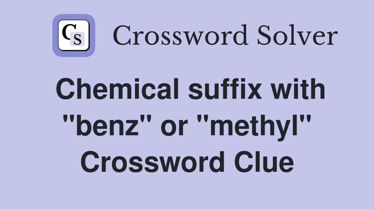 Chemical suffix with "benz" or "methyl" Crossword Clue