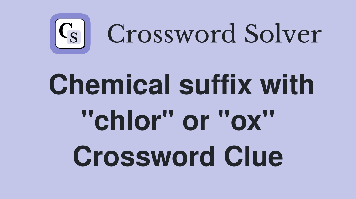 Chemical suffix with "chlor" or "ox" Crossword Clue