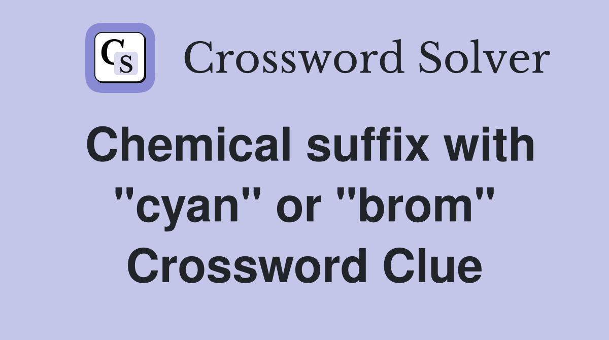 Chemical suffix with "cyan" or "brom" Crossword Clue