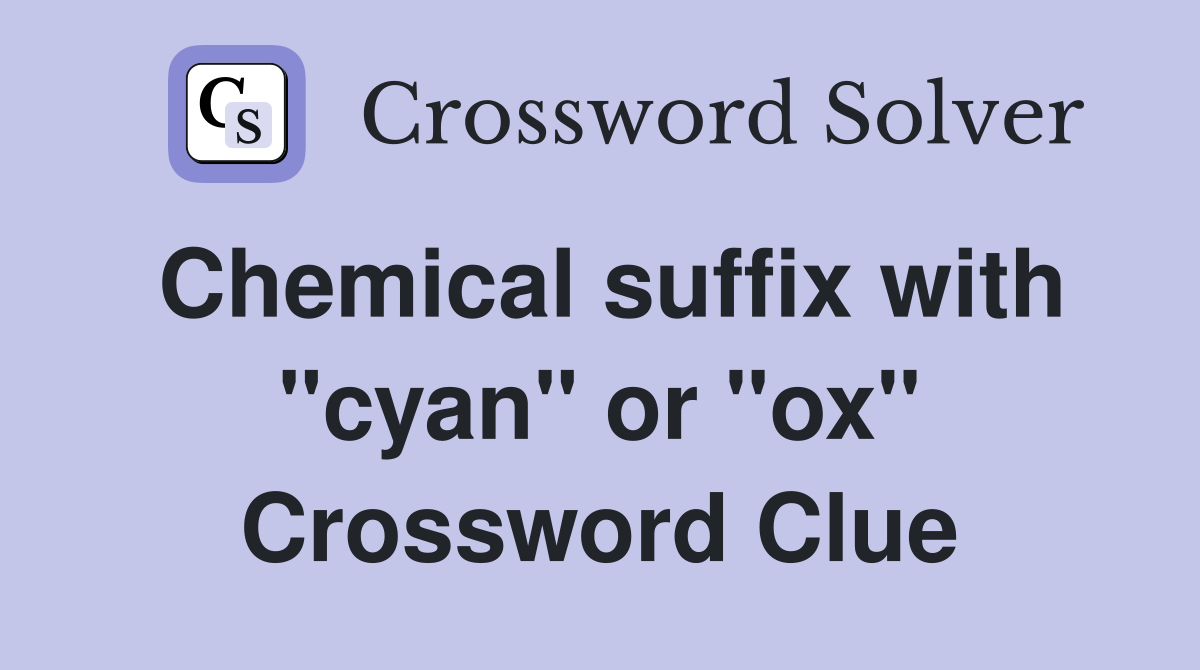 Chemical suffix with "cyan" or "ox" Crossword Clue