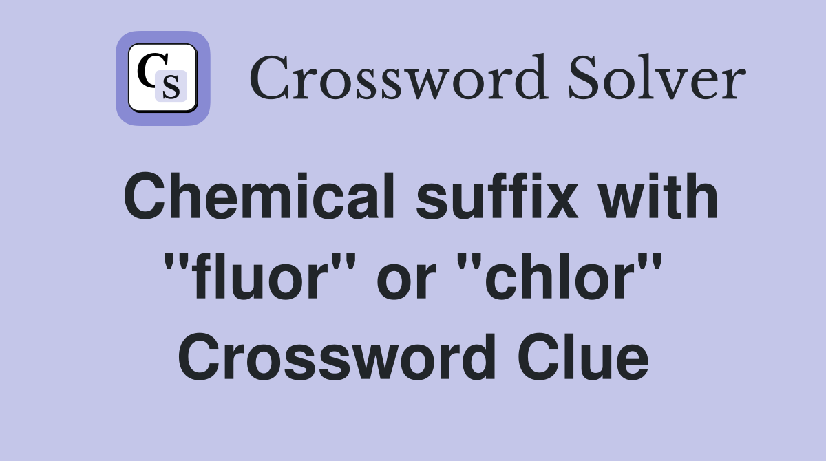 Chemical suffix with "fluor" or "chlor" Crossword Clue