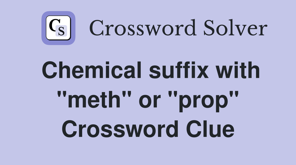 Chemical suffix with "meth" or "prop" Crossword Clue