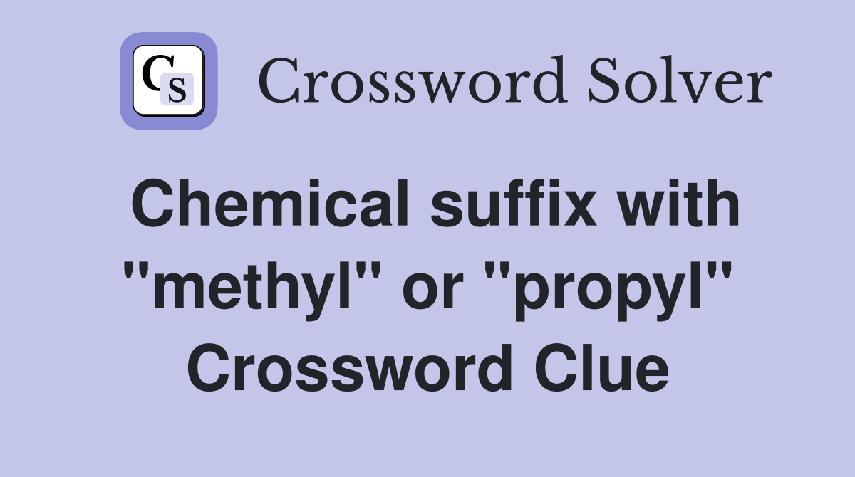 Chemical suffix with "methyl" or "propyl" Crossword Clue