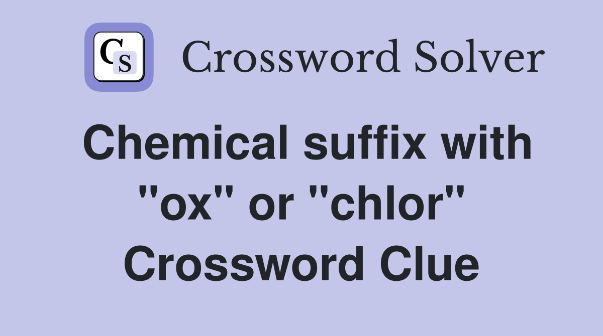 Chemical suffix with "ox" or "chlor" Crossword Clue