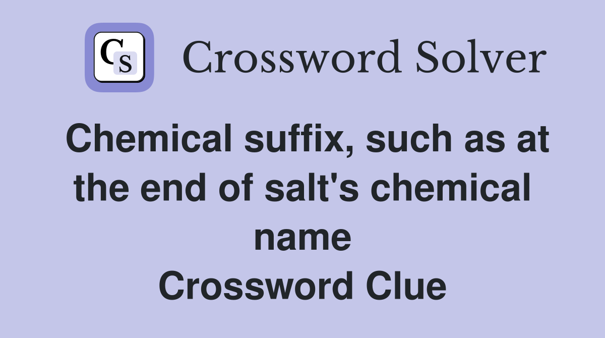 Chemical suffix, such as at the end of salt's chemical name Crossword Clue