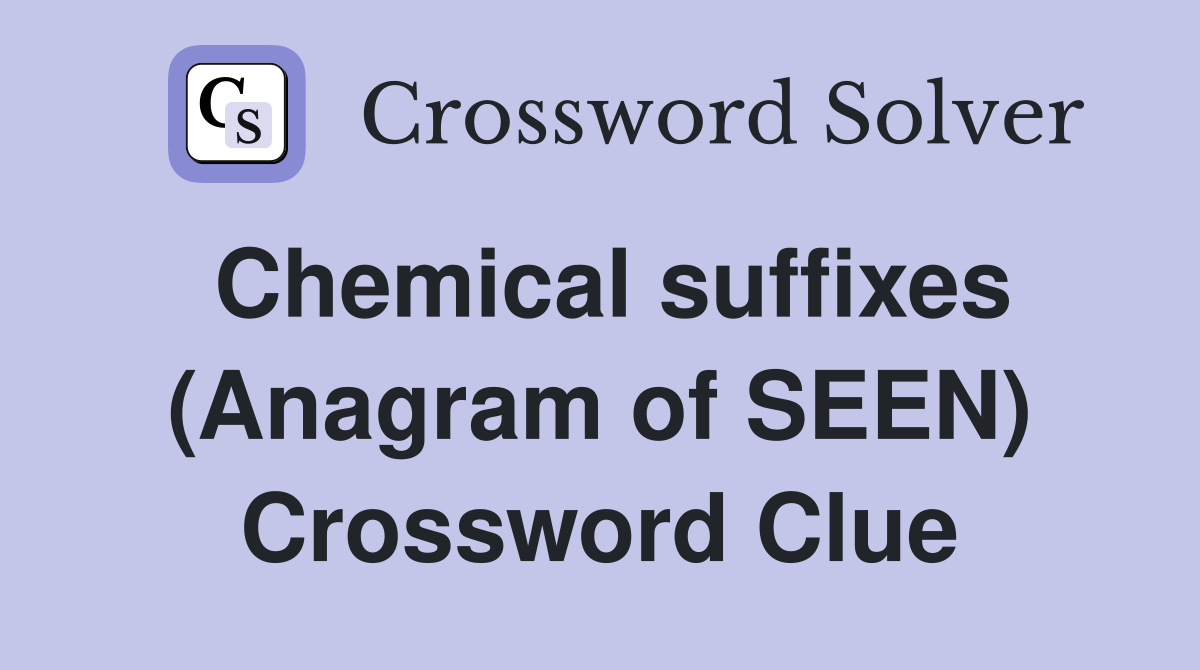 Chemical suffixes (Anagram of SEEN) Crossword Clue