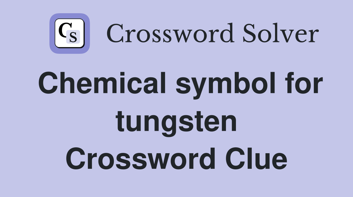Chemical symbol for tungsten Crossword Clue