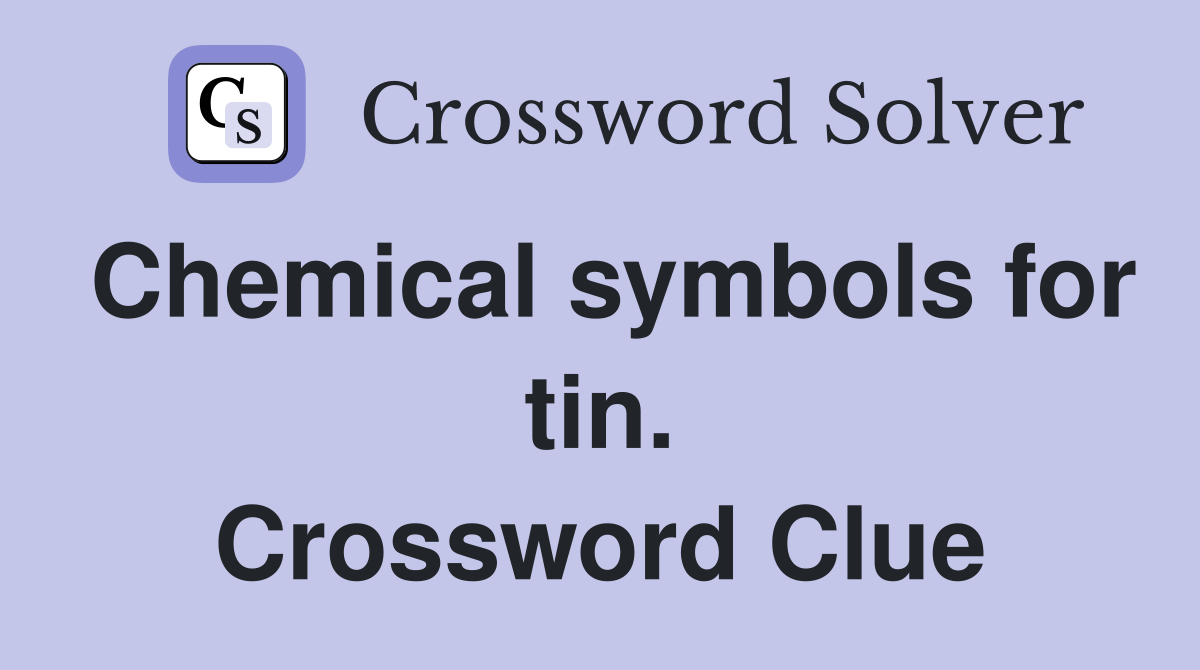 Chemical symbols for tin. Crossword Clue