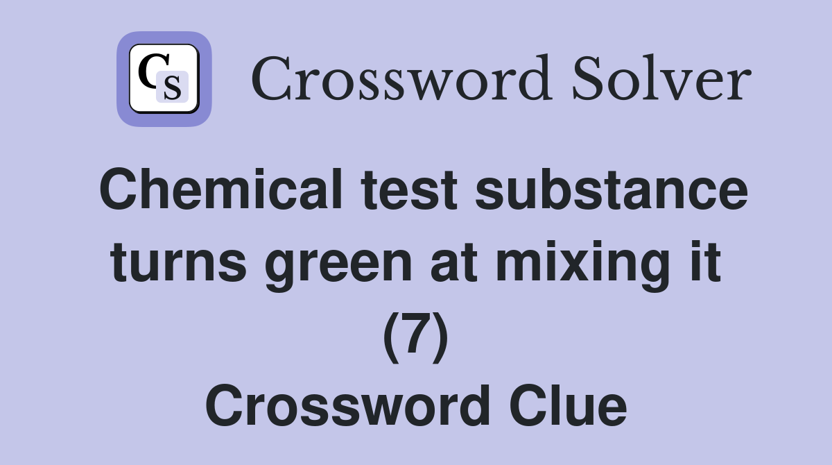 Chemical test substance turns green at mixing it (7) Crossword Clue