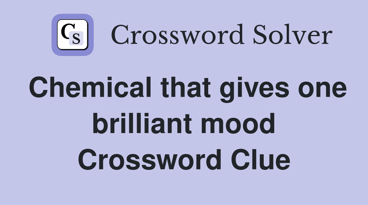 Chemical that gives one brilliant mood Crossword Clue