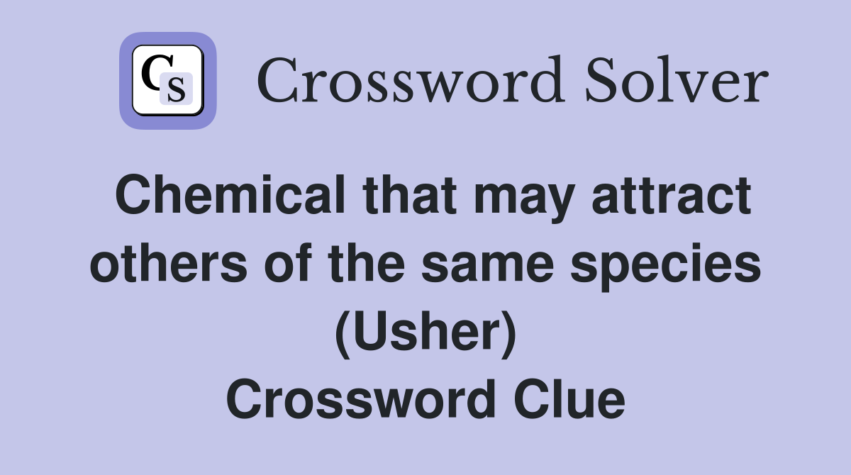 Chemical that may attract others of the same species (Usher) Crossword Clue