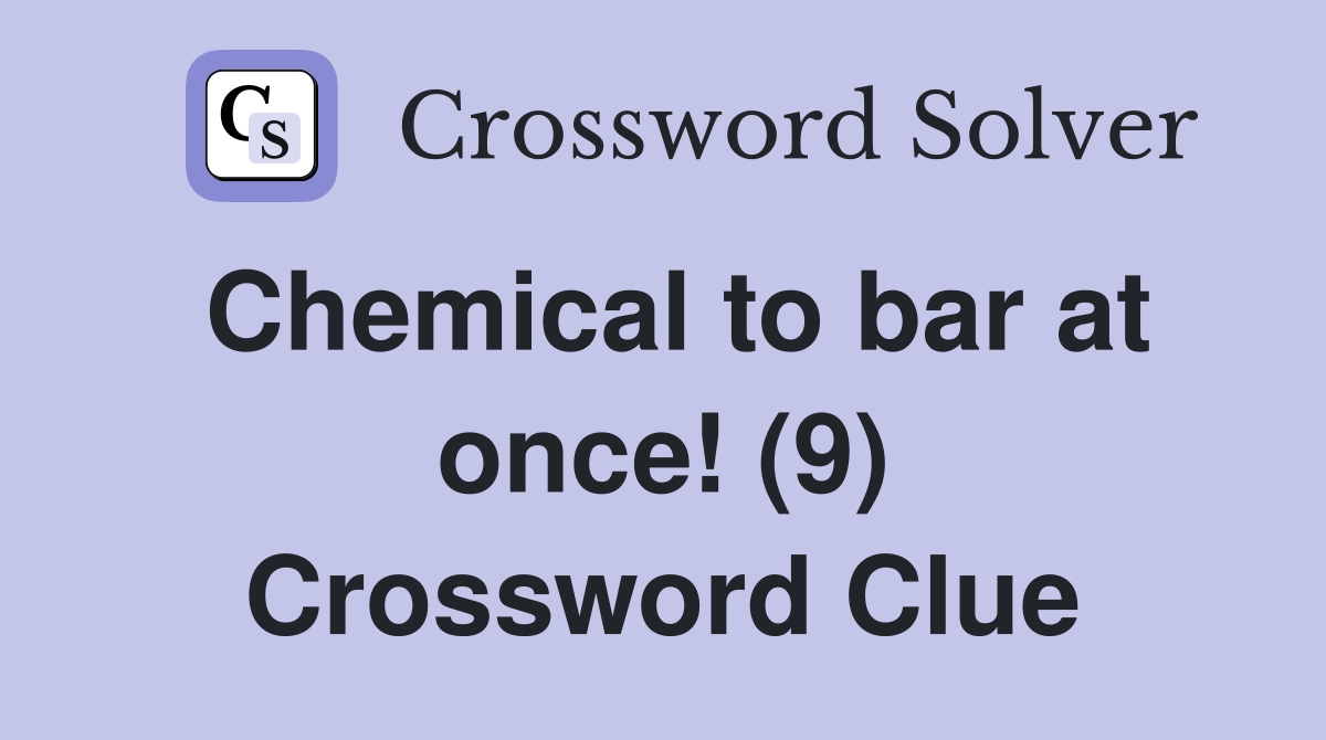 Chemical to bar at once! (9) Crossword Clue