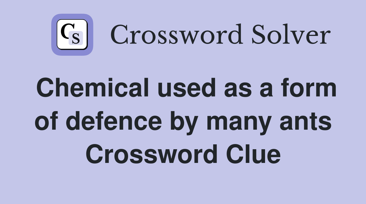 Chemical used as a form of defence by many ants Crossword Clue