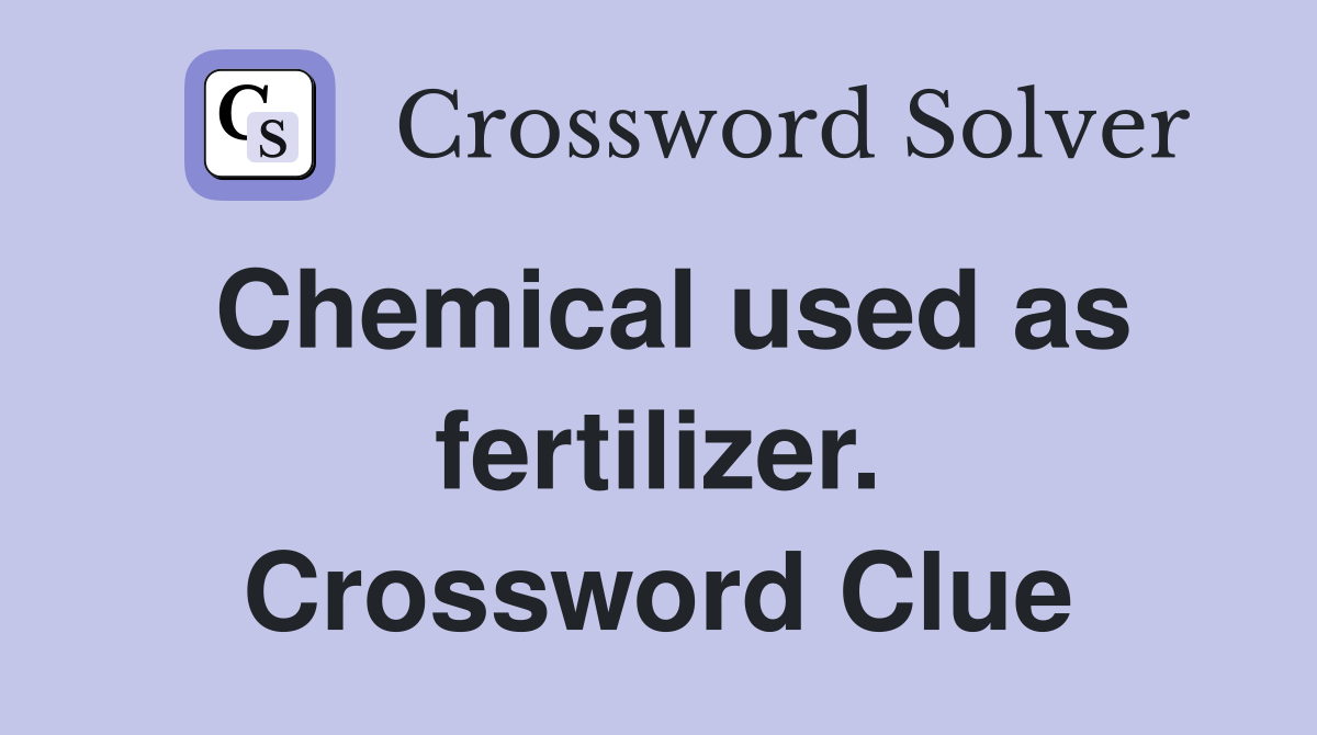 Chemical used as fertilizer. Crossword Clue
