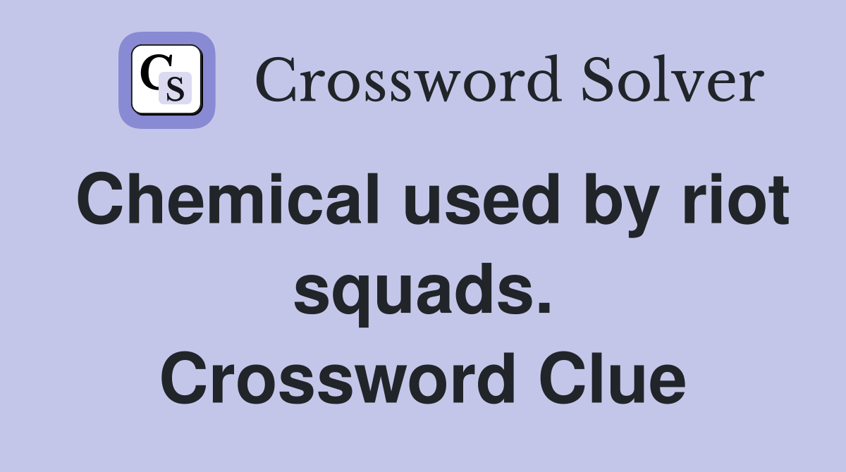 Chemical used by riot squads. Crossword Clue