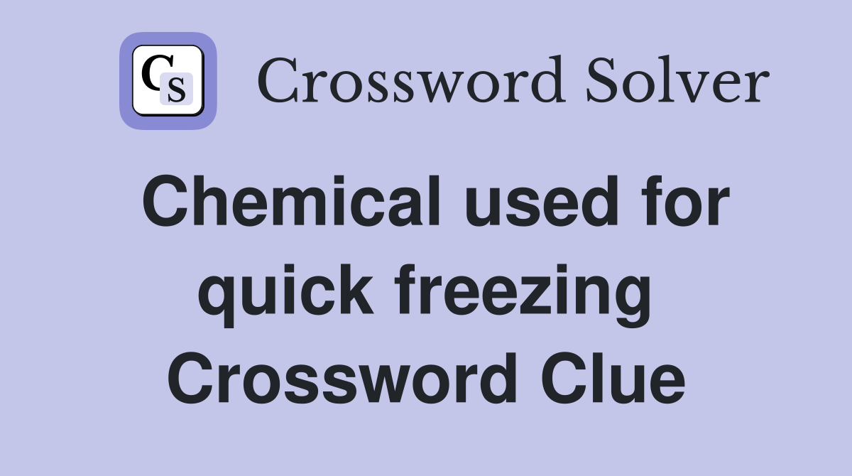 Chemical used for quick freezing Crossword Clue