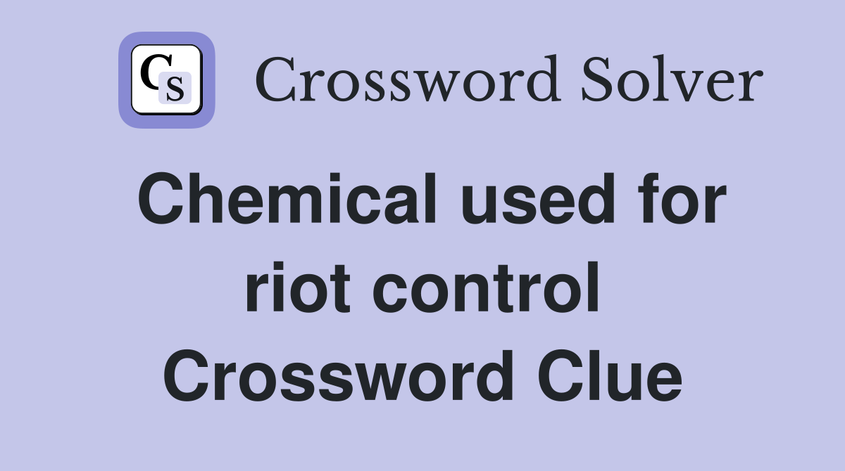 Chemical used for riot control Crossword Clue