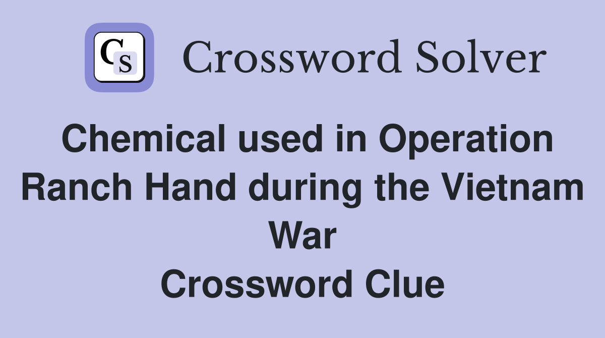 Chemical used in Operation Ranch Hand during the Vietnam War Crossword Clue