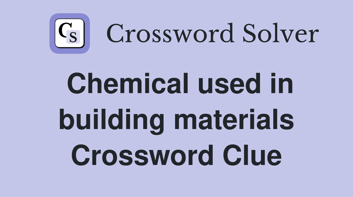 Chemical used in building materials Crossword Clue
