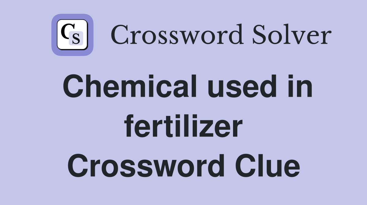 Chemical used in fertilizer Crossword Clue