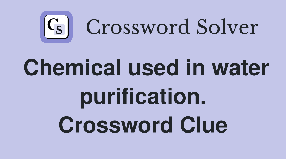 Chemical used in water purification. Crossword Clue