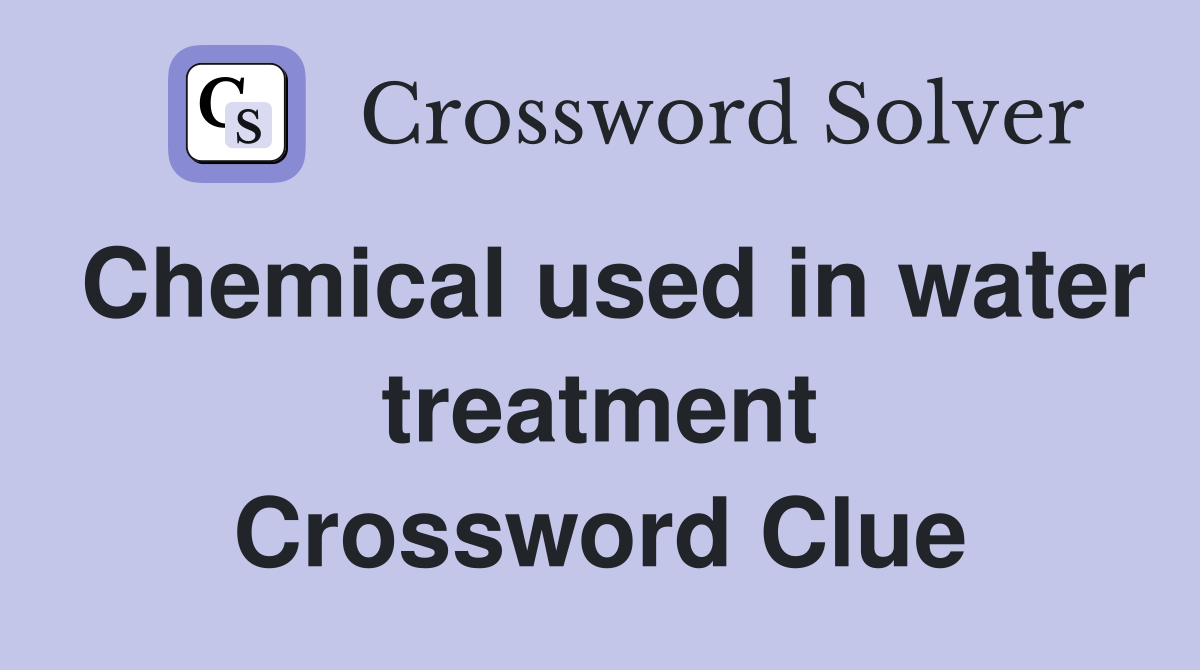 Chemical used in water treatment Crossword Clue