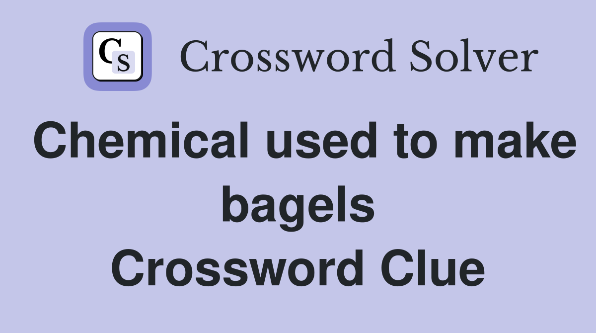 Chemical used to make bagels Crossword Clue