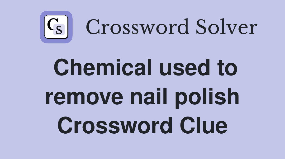 Chemical used to remove nail polish Crossword Clue